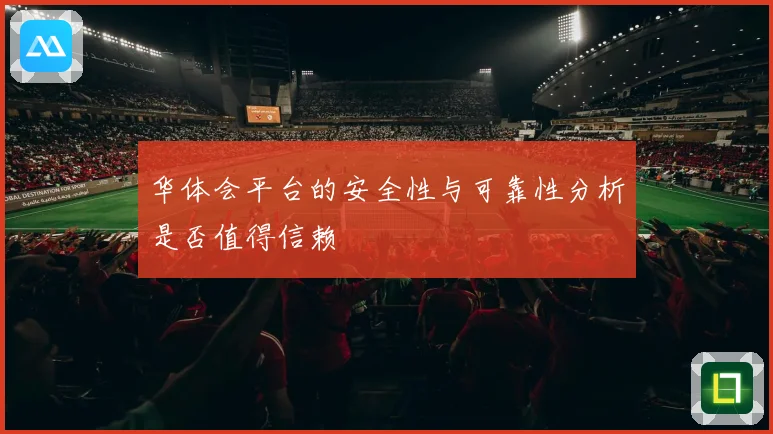 华体会平台的安全性与可靠性分析是否值得信赖