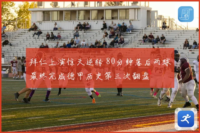 拜仁上演惊天逆转 80分钟落后两球最终完成德甲历史第三次翻盘