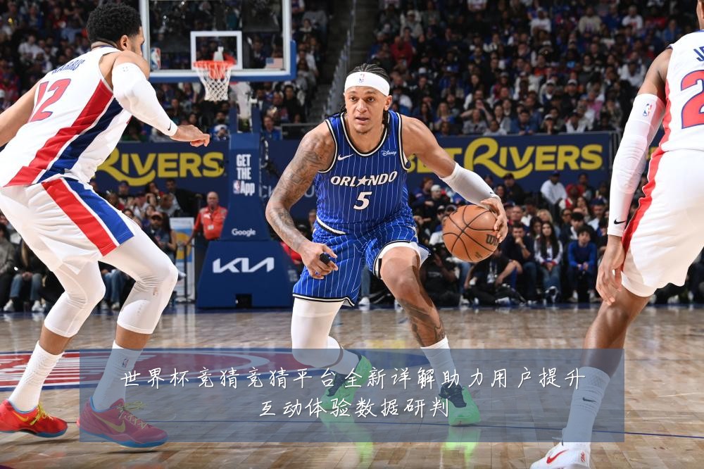 世界杯竞猜竞猜平台全新详解助力用户提升互动体验数据研判