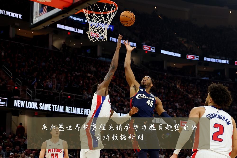 美加墨世界杯赛程竞猜参与与胜负趋势全面分析数据研判
